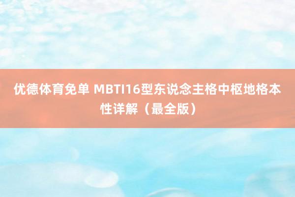 优德体育免单 MBTI16型东说念主格中枢地格本性详解（最全版）