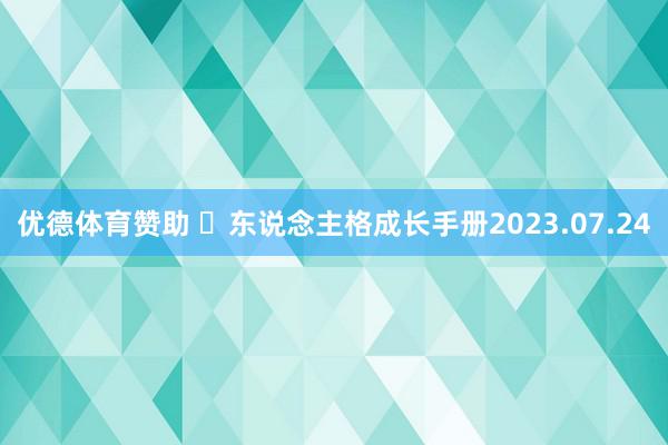 优德体育赞助 ​东说念主格成长手册2023.07.24